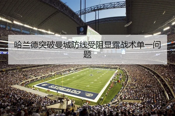 哈兰德突破曼城防线受阻显露战术单一问题